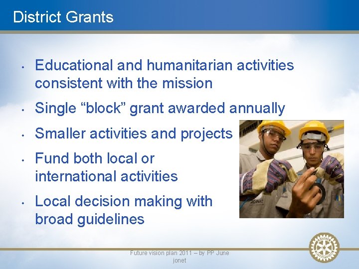 District Grants • Educational and humanitarian activities consistent with the mission • Single “block”