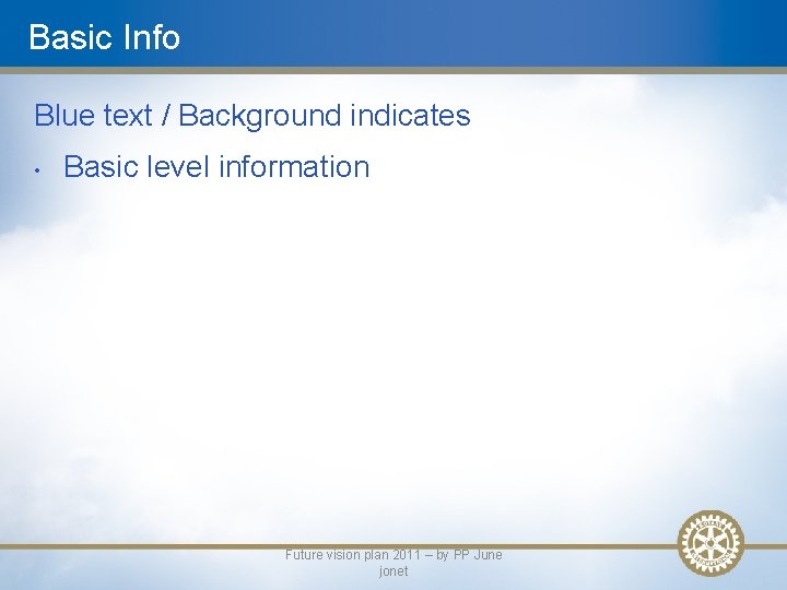 Basic Info Blue text / Background indicates • Basic level information Future vision plan