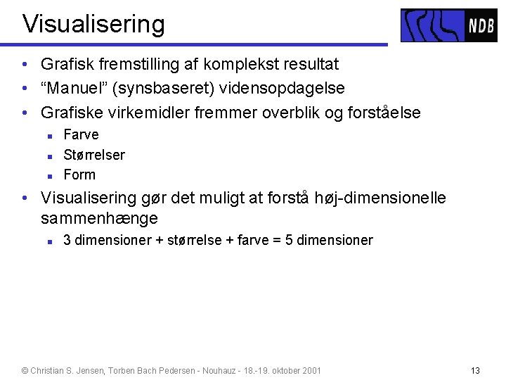 Visualisering • Grafisk fremstilling af komplekst resultat • “Manuel” (synsbaseret) vidensopdagelse • Grafiske virkemidler