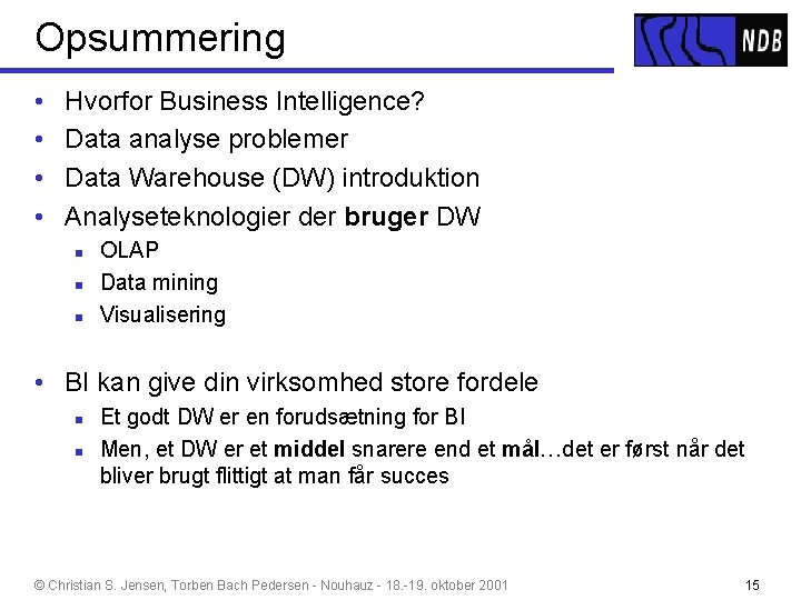 Opsummering • • Hvorfor Business Intelligence? Data analyse problemer Data Warehouse (DW) introduktion Analyseteknologier