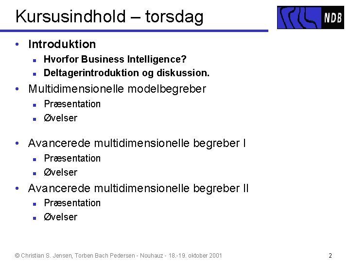 Kursusindhold – torsdag • Introduktion n n Hvorfor Business Intelligence? Deltagerintroduktion og diskussion. •