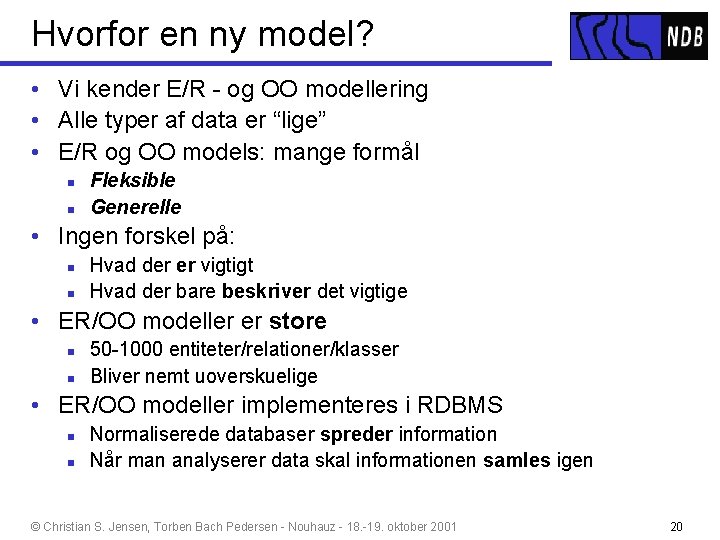 Hvorfor en ny model? • Vi kender E/R - og OO modellering • Alle