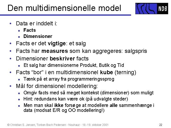 Den multidimensionelle model • Data er inddelt i: n n Facts Dimensioner • Facts