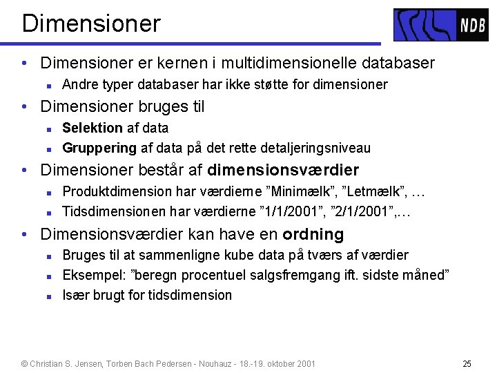 Dimensioner • Dimensioner er kernen i multidimensionelle databaser n Andre typer databaser har ikke