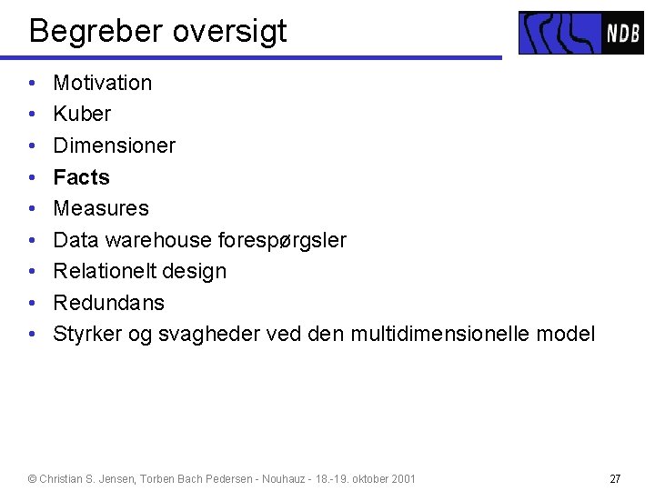 Begreber oversigt • • • Motivation Kuber Dimensioner Facts Measures Data warehouse forespørgsler Relationelt