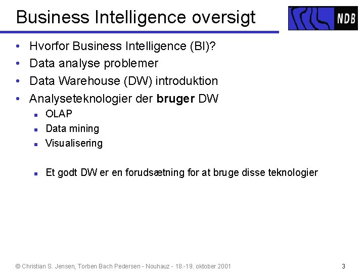 Business Intelligence oversigt • • Hvorfor Business Intelligence (BI)? Data analyse problemer Data Warehouse