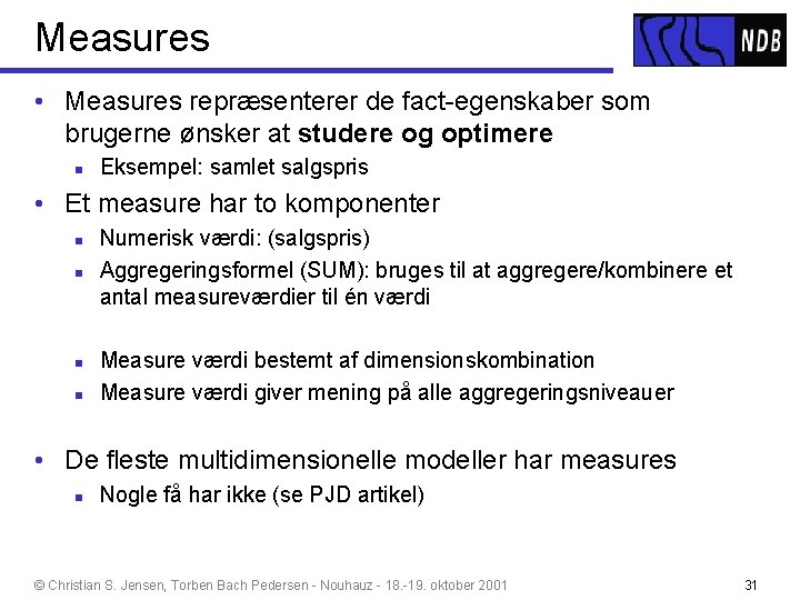 Measures • Measures repræsenterer de fact-egenskaber som brugerne ønsker at studere og optimere n