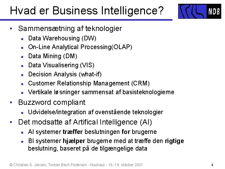 Hvad er Business Intelligence? • Sammensætning af teknologier n n n n Data Warehousing