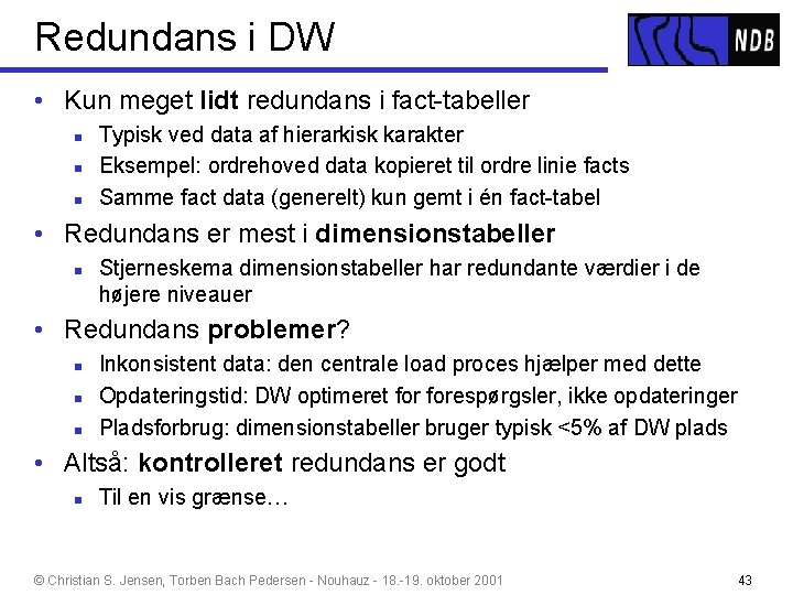 Redundans i DW • Kun meget lidt redundans i fact-tabeller n n n Typisk