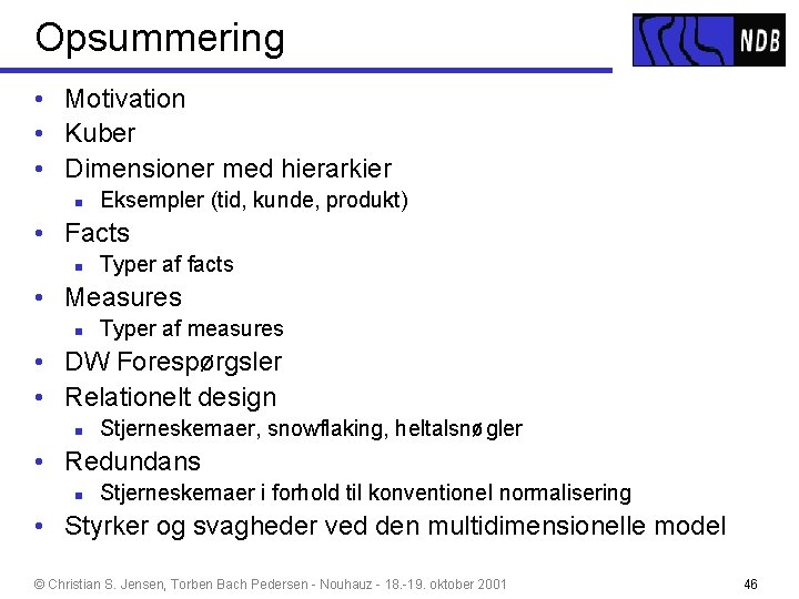 Opsummering • Motivation • Kuber • Dimensioner med hierarkier n Eksempler (tid, kunde, produkt)