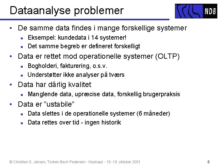 Dataanalyse problemer • De samme data findes i mange forskellige systemer n n Eksempel: