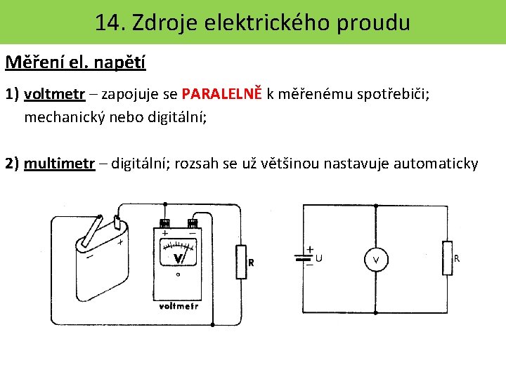 14. Zdroje elektrického proudu Měření el. napětí 1) voltmetr – zapojuje se PARALELNĚ k