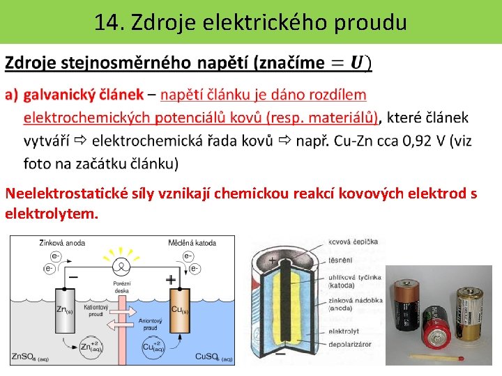14. Zdroje elektrického proudu Neelektrostatické síly vznikají chemickou reakcí kovových elektrod s elektrolytem. 14. Zdroje elektrického proudu Neelektrostatické síly vznikají chemickou reakcí kovových elektrod s elektrolytem.