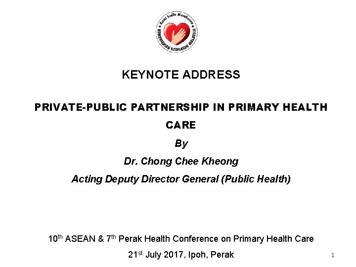 KEYNOTE ADDRESS PRIVATE-PUBLIC PARTNERSHIP IN PRIMARY HEALTH CARE By Dr. Chong Chee Kheong Acting