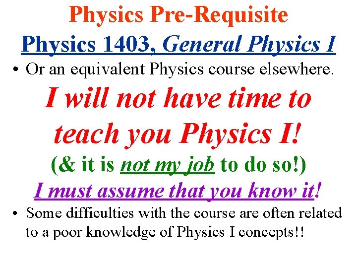 Physics Pre-Requisite Physics 1403, General Physics I • Or an equivalent Physics course elsewhere. Physics Pre-Requisite Physics 1403, General Physics I • Or an equivalent Physics course elsewhere.