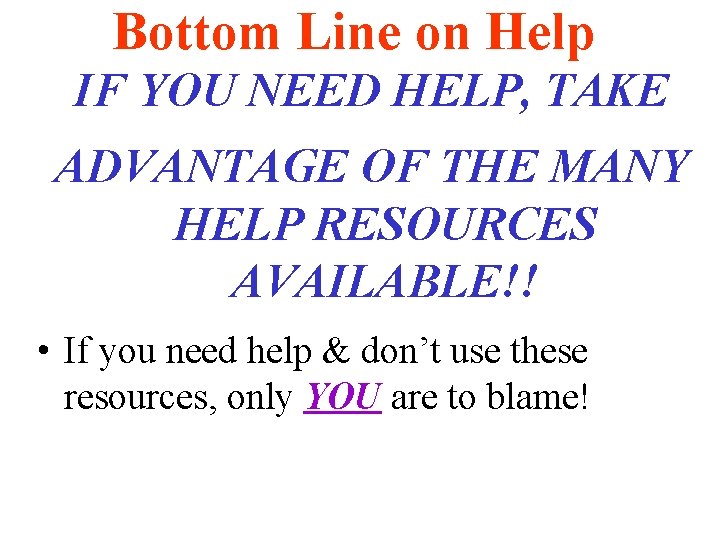 Bottom Line on Help IF YOU NEED HELP, TAKE ADVANTAGE OF THE MANY HELP Bottom Line on Help IF YOU NEED HELP, TAKE ADVANTAGE OF THE MANY HELP