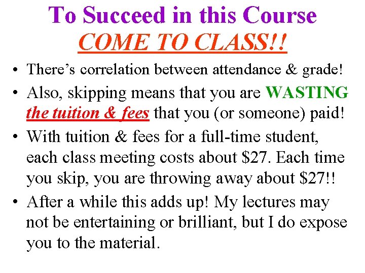 To Succeed in this Course COME TO CLASS!! • There’s correlation between attendance & To Succeed in this Course COME TO CLASS!! • There’s correlation between attendance &