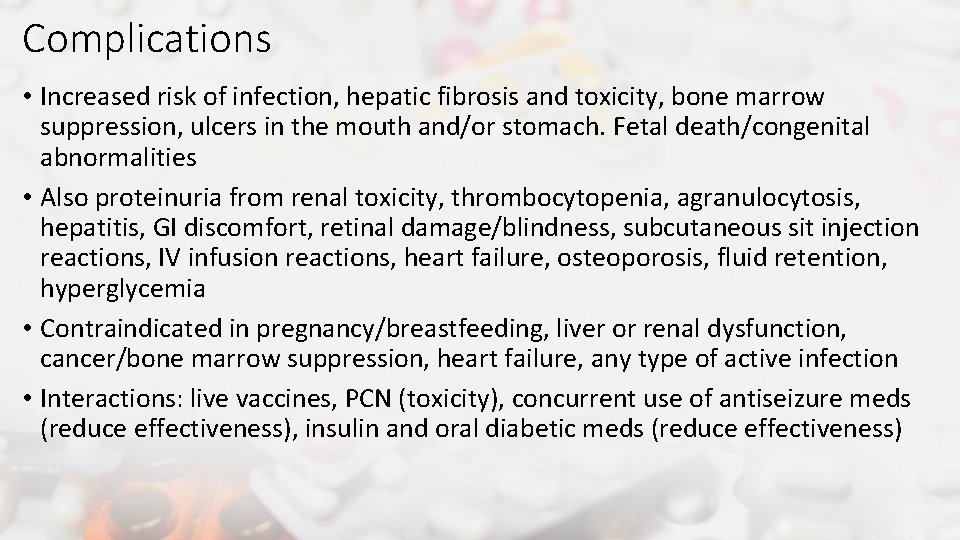 Complications • Increased risk of infection, hepatic fibrosis and toxicity, bone marrow suppression, ulcers