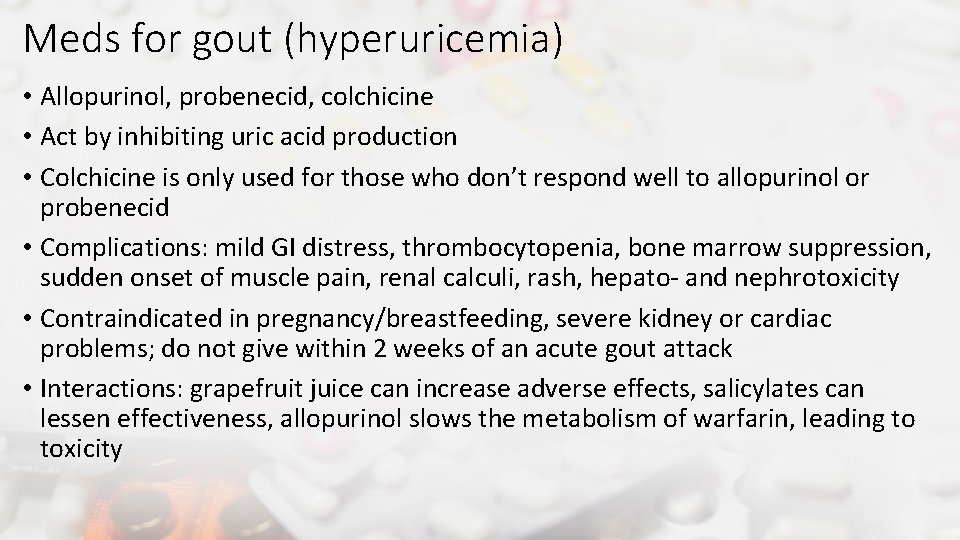 Meds for gout (hyperuricemia) • Allopurinol, probenecid, colchicine • Act by inhibiting uric acid