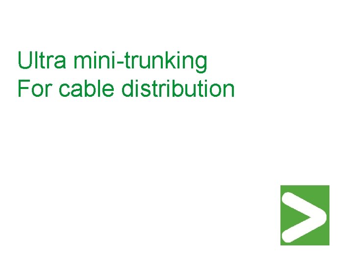 Ultra mini-trunking For cable distribution 