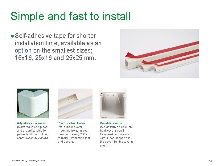 Simple and fast to install ● Self-adhesive tape for shorter installation time, available as