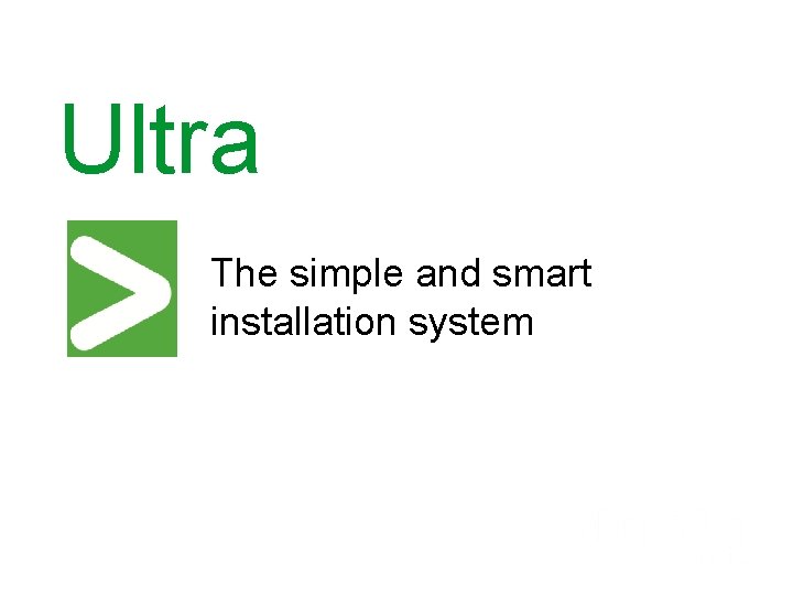 Ultra The simple and smart installation system 