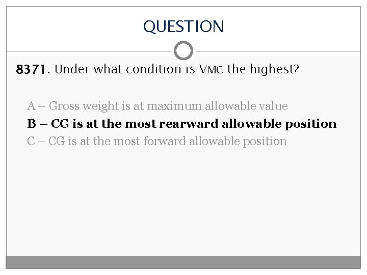 QUESTION 8371. Under what condition is VMC the highest? A – Gross weight is