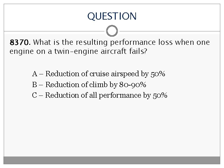 QUESTION 8370. What is the resulting performance loss when one engine on a twin-engine