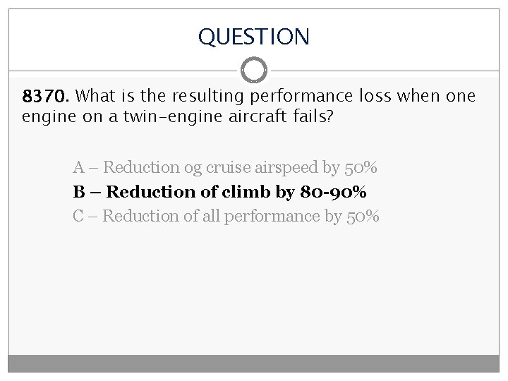 QUESTION 8370. What is the resulting performance loss when one engine on a twin-engine