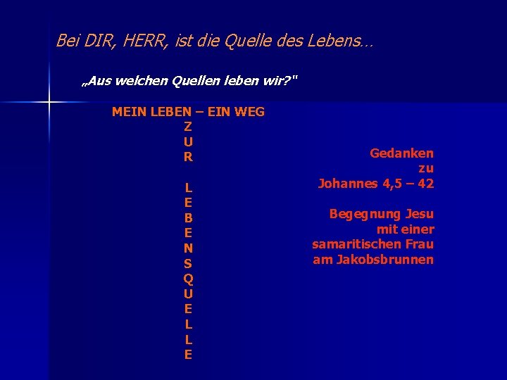 Bei DIR, HERR, ist die Quelle des Lebens… „Aus welchen Quellen leben wir? “