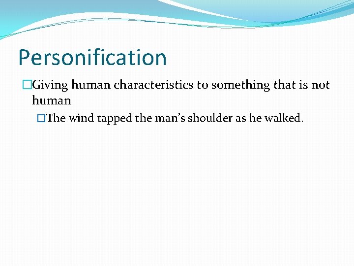 Personification �Giving human characteristics to something that is not human �The wind tapped the
