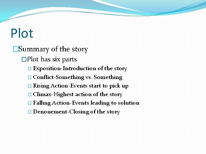 Plot �Summary of the story �Plot has six parts � Exposition-Introduction of the story