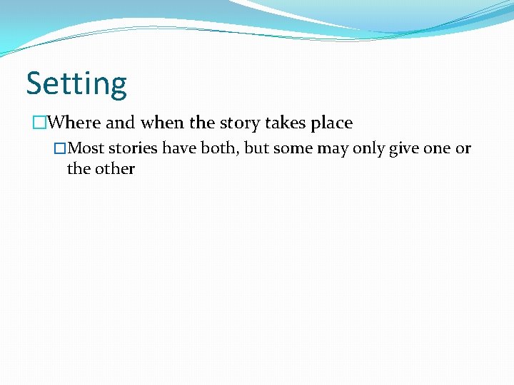 Setting �Where and when the story takes place �Most stories have both, but some