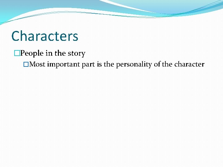 Characters �People in the story �Most important part is the personality of the character