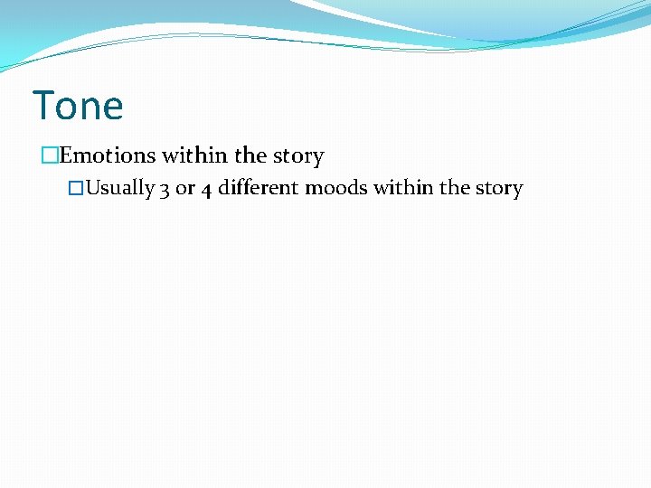 Tone �Emotions within the story �Usually 3 or 4 different moods within the story