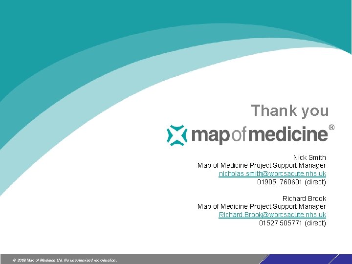 Thank you Nick Smith Map of Medicine Project Support Manager nicholas. smith@worcsacute. nhs. uk Thank you Nick Smith Map of Medicine Project Support Manager nicholas. smith@worcsacute. nhs. uk