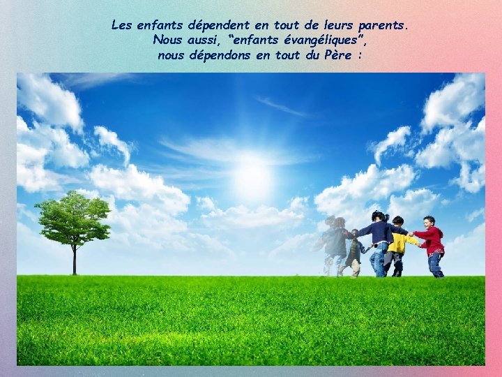 Les enfants dépendent en tout de leurs parents. Nous aussi, “enfants évangéliques”, nous dépendons