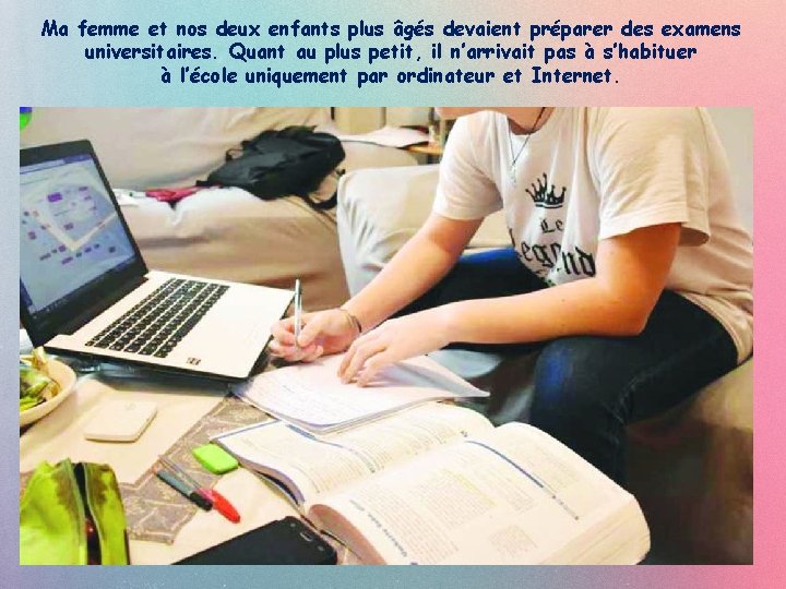 Ma femme et nos deux enfants plus âgés devaient préparer des examens universitaires. Quant