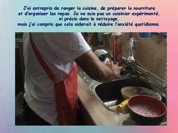 J’ai entrepris de ranger la cuisine, de préparer la nourriture et d’organiser les repas.