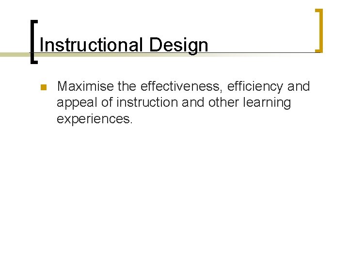 Instructional Design n Maximise the effectiveness, efficiency and appeal of instruction and other learning