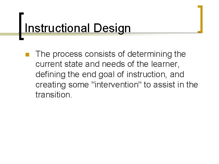 Instructional Design n The process consists of determining the current state and needs of