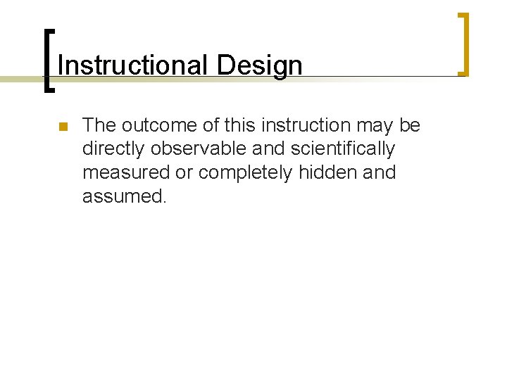 Instructional Design n The outcome of this instruction may be directly observable and scientifically