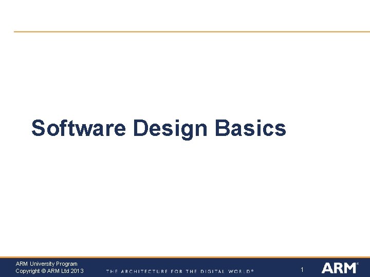 Software Design Basics ARM University Program Copyright © ARM Ltd 2013 1 