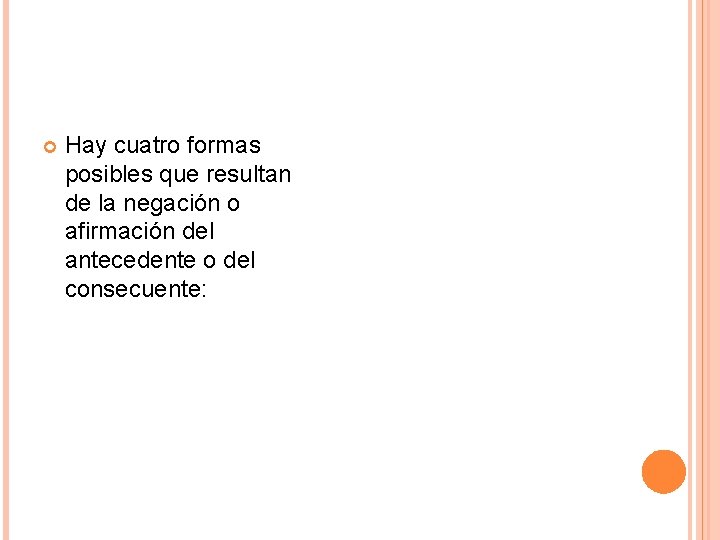  Hay cuatro formas posibles que resultan de la negación o afirmación del antecedente