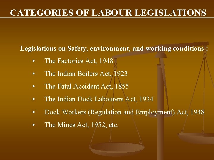 CATEGORIES OF LABOUR LEGISLATIONS Legislations on Safety, environment, and working conditions : • The