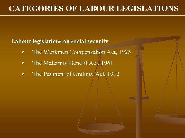 CATEGORIES OF LABOUR LEGISLATIONS Labour legislations on social security • The Workmen Compensation Act,