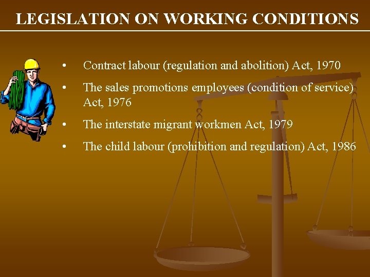 LEGISLATION ON WORKING CONDITIONS • Contract labour (regulation and abolition) Act, 1970 • The