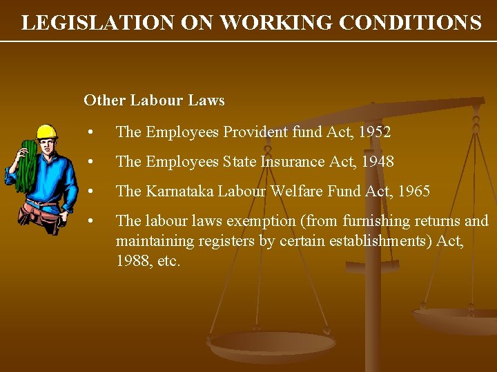 LEGISLATION ON WORKING CONDITIONS Other Labour Laws • The Employees Provident fund Act, 1952
