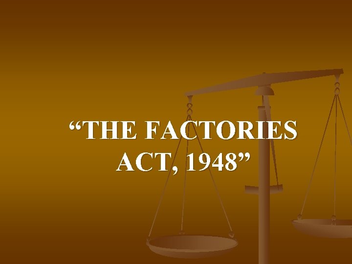 “THE FACTORIES ACT, 1948” 