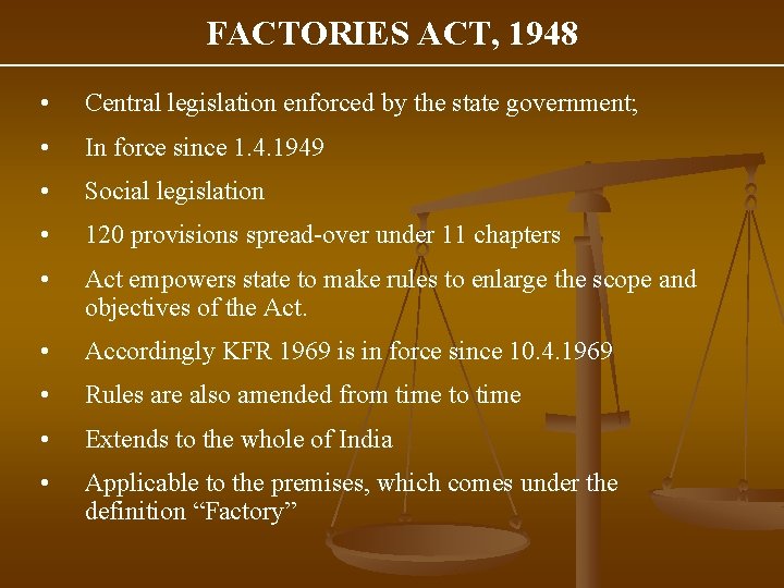 FACTORIES ACT, 1948 • Central legislation enforced by the state government; • In force